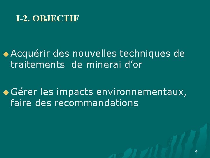 I-2. OBJECTIF u Acquérir des nouvelles techniques de traitements de minerai d’or u Gérer