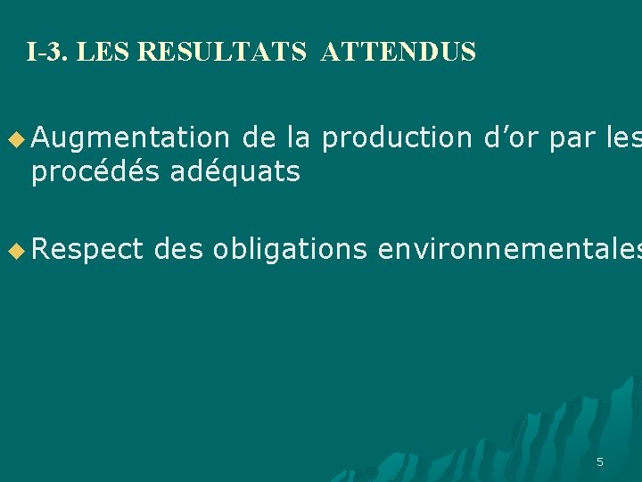 I-3. LES RESULTATS ATTENDUS u Augmentation de la production d’or par les procédés adéquats