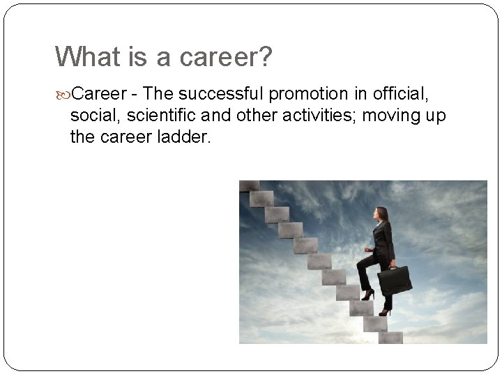 What is a career? Career - The successful promotion in official, social, scientific and