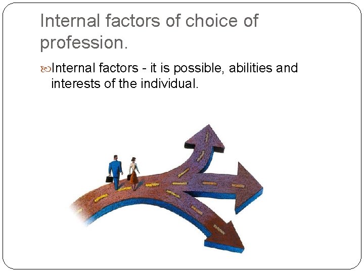 Internal factors of choice of profession. Internal factors - it is possible, abilities and