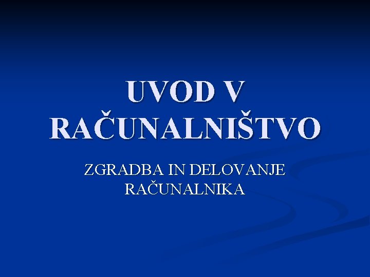 UVOD V RAČUNALNIŠTVO ZGRADBA IN DELOVANJE RAČUNALNIKA 