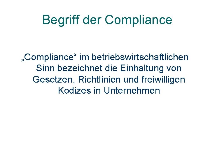Begriff der Compliance „Compliance“ im betriebswirtschaftlichen Sinn bezeichnet die Einhaltung von Gesetzen, Richtlinien und