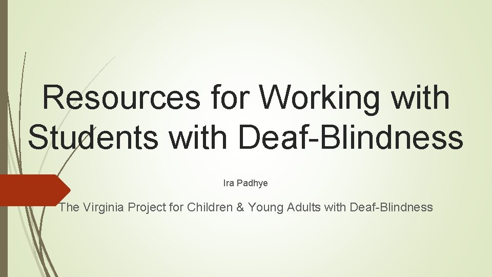 Resources for Working with Students with Deaf-Blindness Ira Padhye The Virginia Project for Children