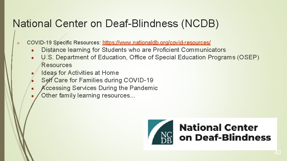 National Center on Deaf-Blindness (NCDB) ○ COVID-19 Specific Resources: https: //www. nationaldb. org/covid-resources/ ●