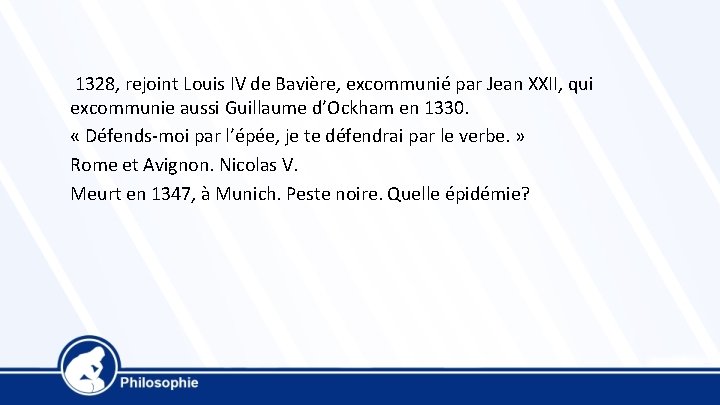  1328, rejoint Louis IV de Bavière, excommunié par Jean XXII, qui excommunie aussi