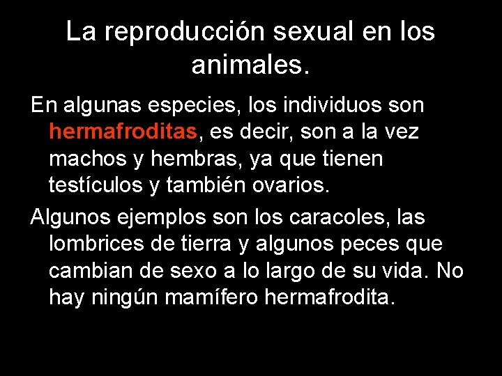 La reproducción sexual en los animales. En algunas especies, los individuos son hermafroditas, es