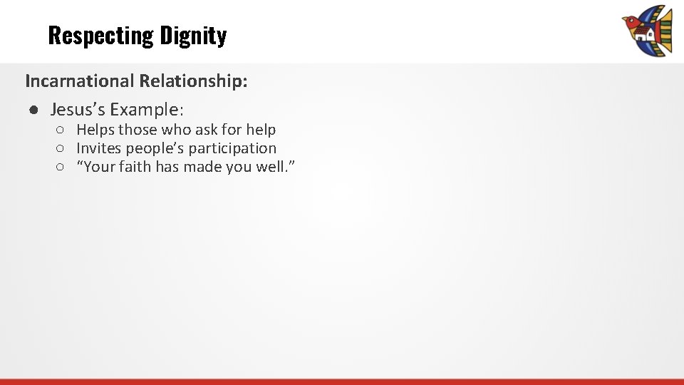 Respecting Dignity Incarnational Relationship: ● Jesus’s Example: ○ Helps those who ask for help