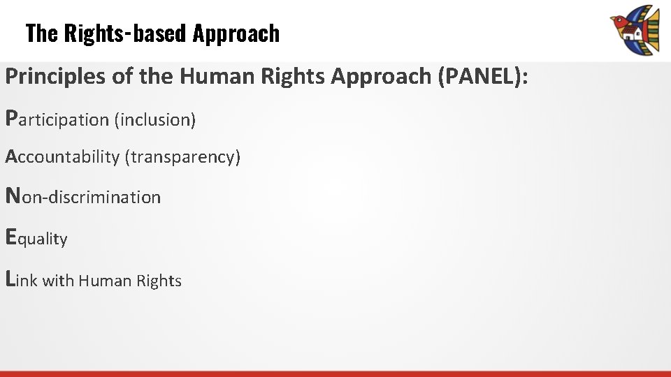 The Rights-based Approach Principles of the Human Rights Approach (PANEL): Participation (inclusion) Accountability (transparency)