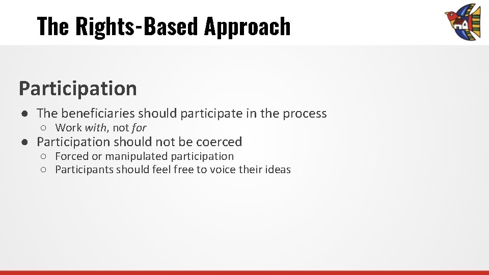 The Rights-Based Approach Participation ● The beneficiaries should participate in the process ○ Work