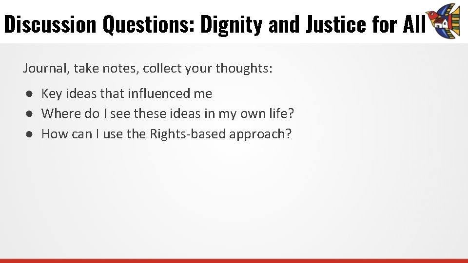 Discussion Questions: Dignity and Justice for All Journal, take notes, collect your thoughts: ●