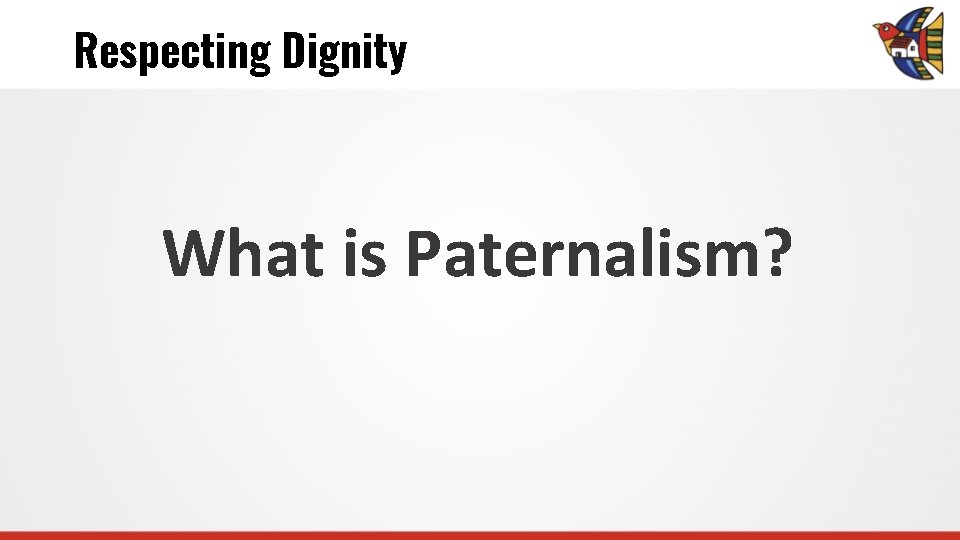 Respecting Dignity What is Paternalism? 