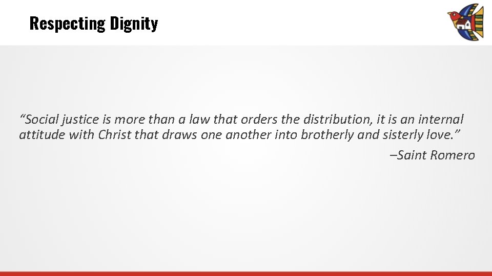 Respecting Dignity “Social justice is more than a law that orders the distribution, it