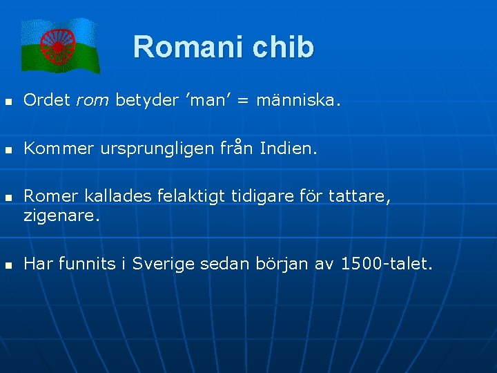 Romani chib n Ordet rom betyder ’man’ = människa. n Kommer ursprungligen från Indien.