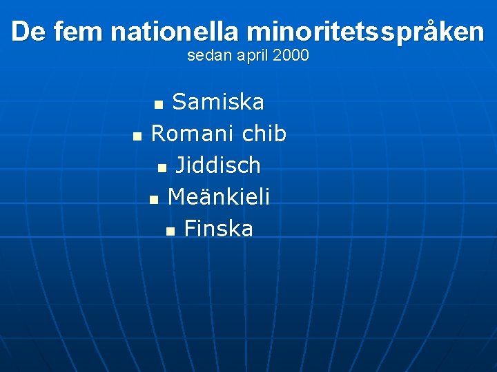 De fem nationella minoritetsspråken sedan april 2000 Samiska n Romani chib n Jiddisch n