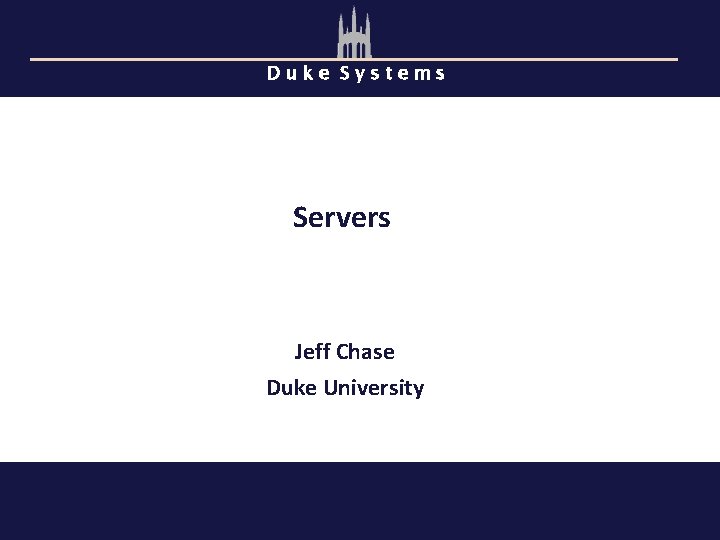 Duke Systems Servers Jeff Chase Duke University 