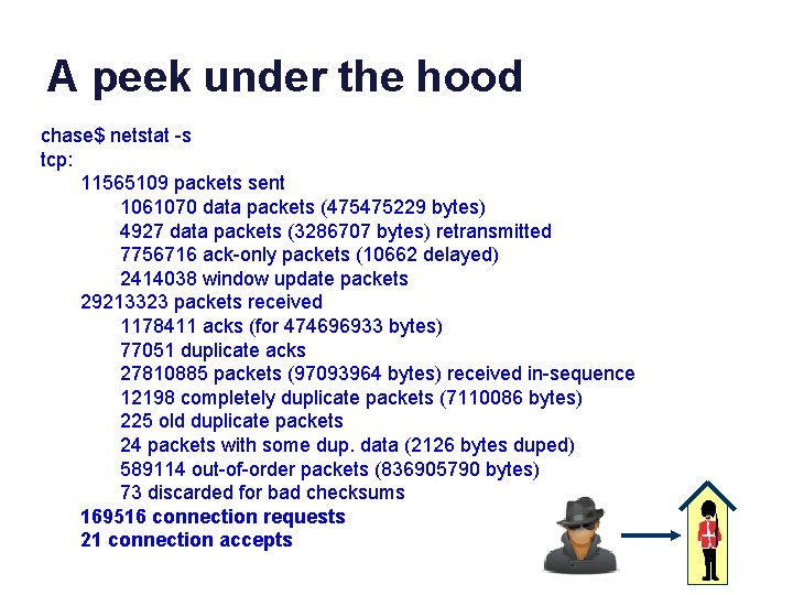 A peek under the hood chase$ netstat -s tcp: 11565109 packets sent 1061070 data