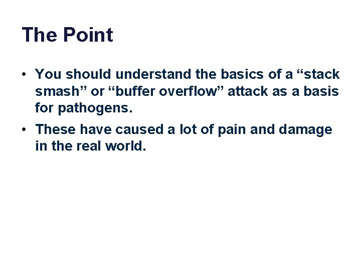 The Point • You should understand the basics of a “stack smash” or “buffer