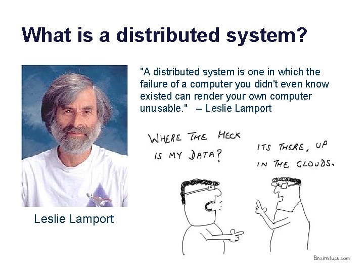 What is a distributed system? "A distributed system is one in which the failure