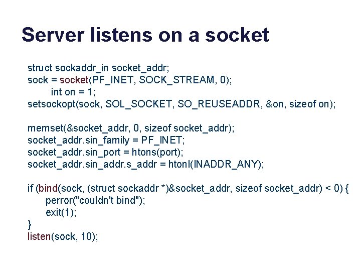 Server listens on a socket struct sockaddr_in socket_addr; sock = socket(PF_INET, SOCK_STREAM, 0); int