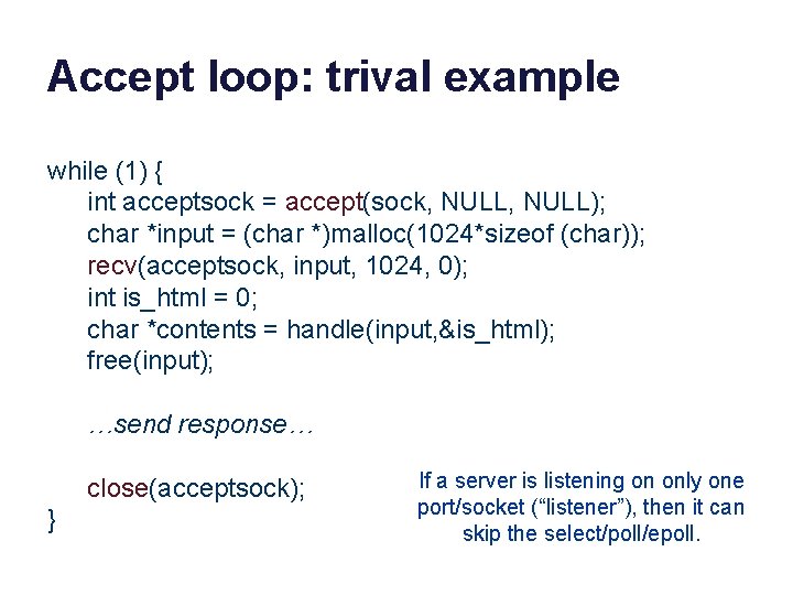 Accept loop: trival example while (1) { int acceptsock = accept(sock, NULL); char *input