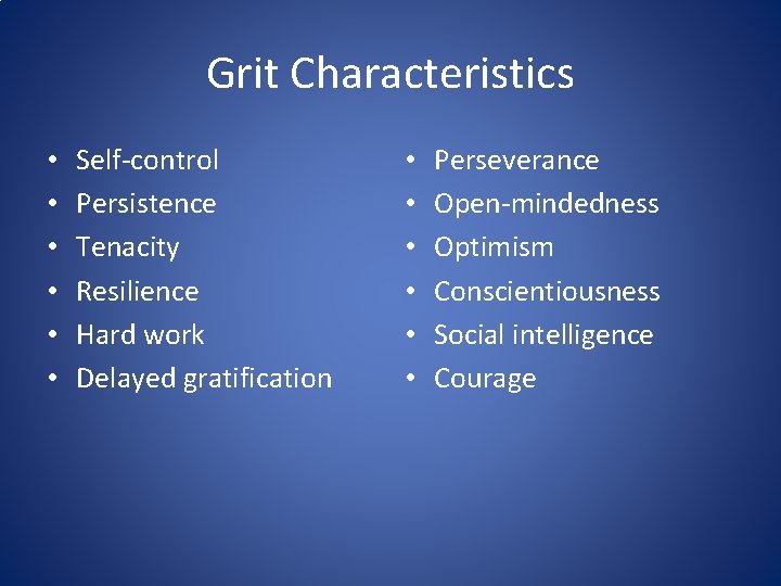 Grit Characteristics • • • Self-control Persistence Tenacity Resilience Hard work Delayed gratification •
