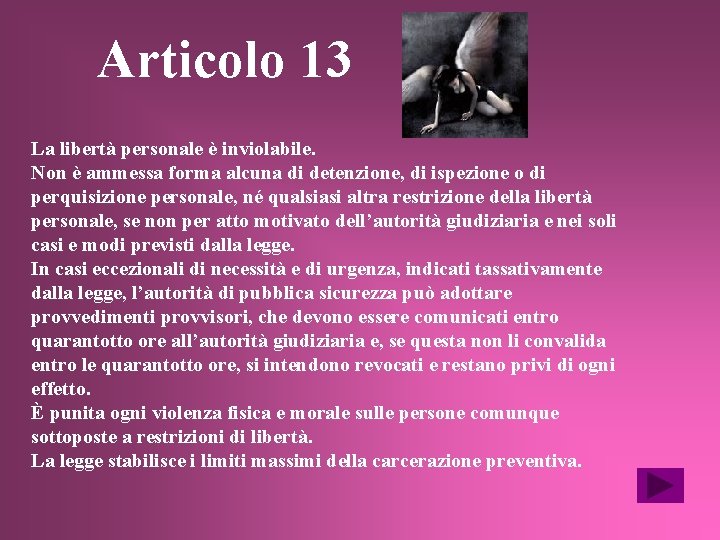 Articolo 13 La libertà personale è inviolabile. Non è ammessa forma alcuna di detenzione,