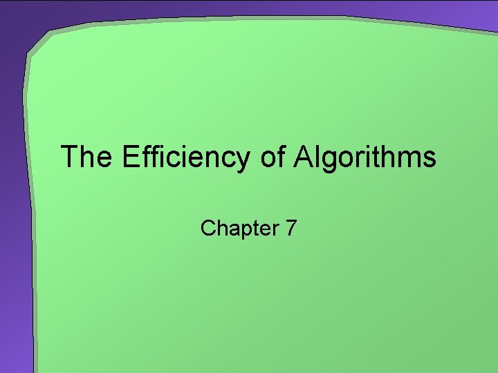 The Efficiency of Algorithms Chapter 7 