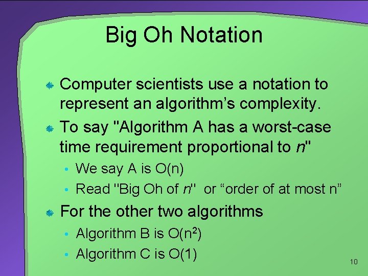 Big Oh Notation Computer scientists use a notation to represent an algorithm’s complexity. To