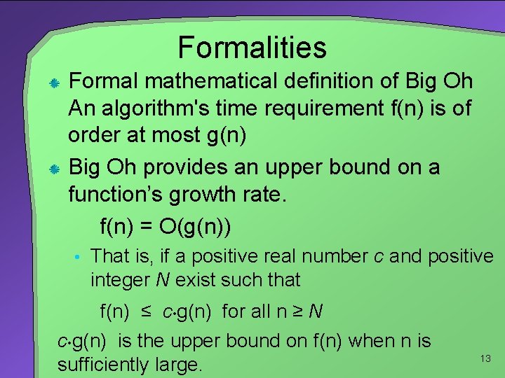 Formalities Formal mathematical definition of Big Oh An algorithm's time requirement f(n) is of