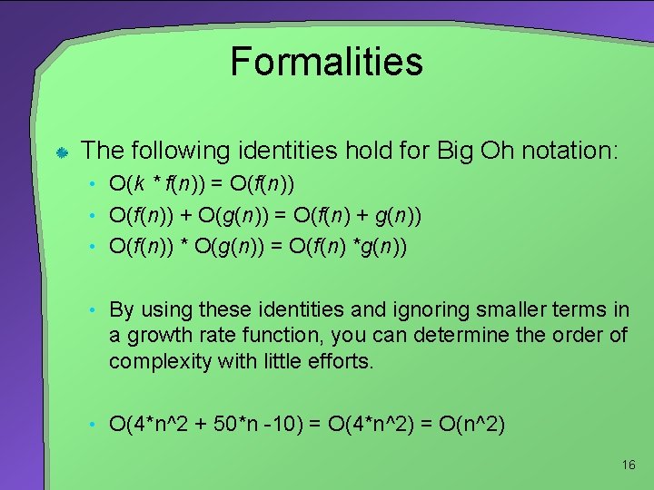 Formalities The following identities hold for Big Oh notation: • O(k * f(n)) =