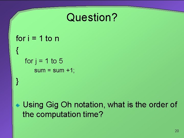 Question? for i = 1 to n { for j = 1 to 5