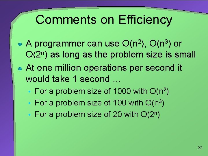 Comments on Efficiency A programmer can use O(n 2), O(n 3) or O(2 n)