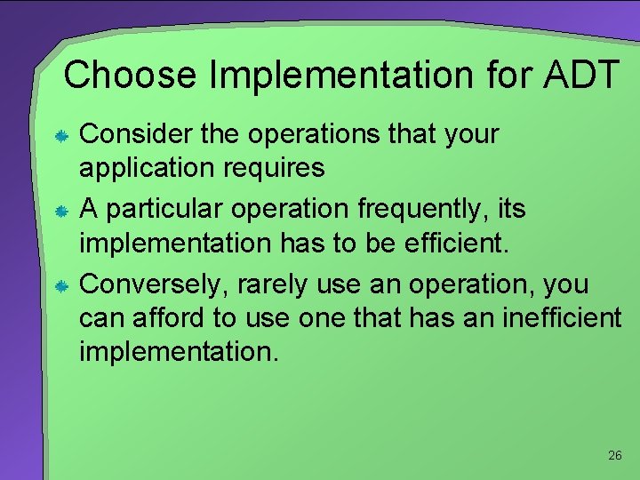 Choose Implementation for ADT Consider the operations that your application requires A particular operation