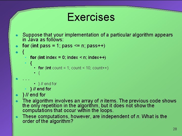 Exercises Suppose that your implementation of a particular algorithm appears in Java as follows: