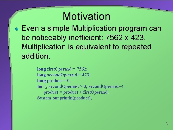 Motivation Even a simple Multiplication program can be noticeably inefficient: 7562 x 423. Multiplication