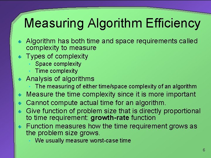 Measuring Algorithm Efficiency Algorithm has both time and space requirements called complexity to measure