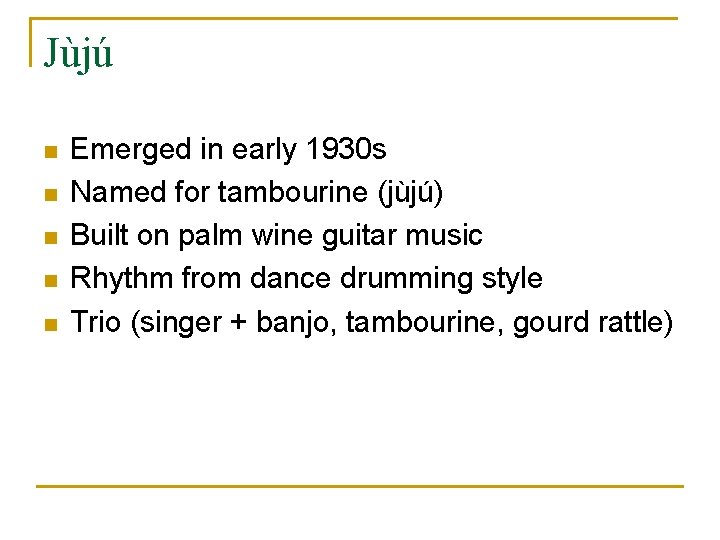 Jùjú n n n Emerged in early 1930 s Named for tambourine (jùjú) Built