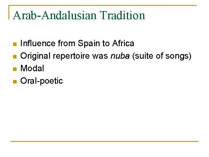 Arab-Andalusian Tradition n n Influence from Spain to Africa Original repertoire was nuba (suite