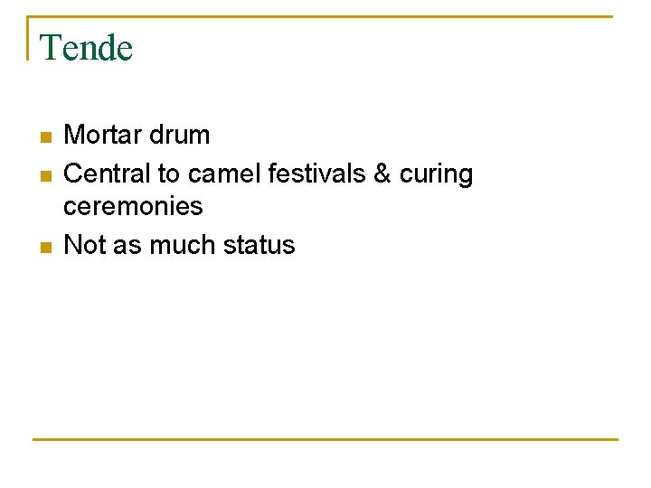 Tende n n n Mortar drum Central to camel festivals & curing ceremonies Not