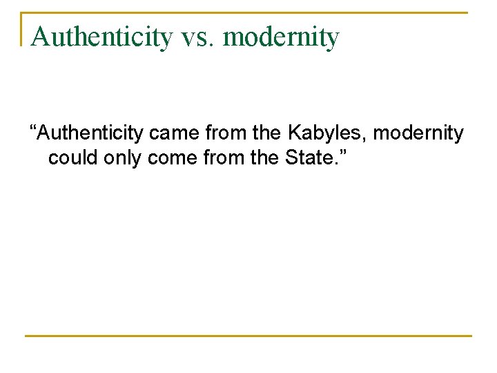 Authenticity vs. modernity “Authenticity came from the Kabyles, modernity could only come from the