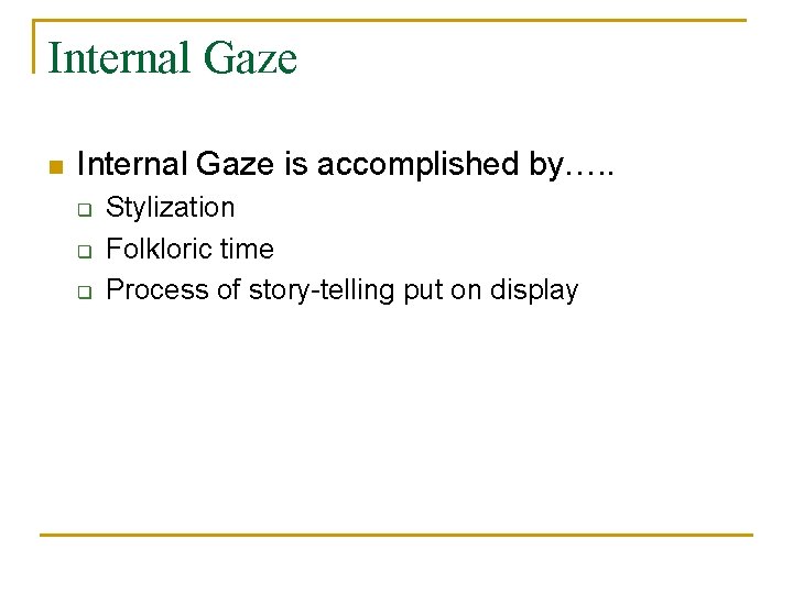 Internal Gaze n Internal Gaze is accomplished by…. . q q q Stylization Folkloric