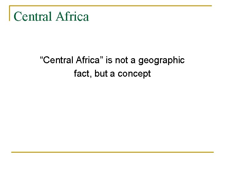 Central Africa “Central Africa” is not a geographic fact, but a concept 