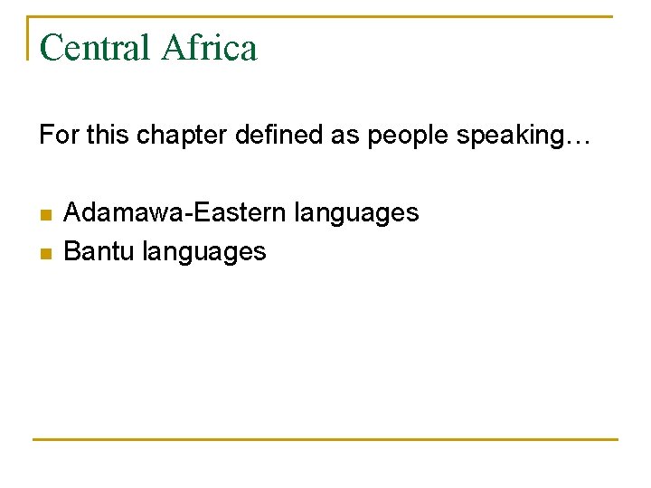 Central Africa For this chapter defined as people speaking… n n Adamawa-Eastern languages Bantu