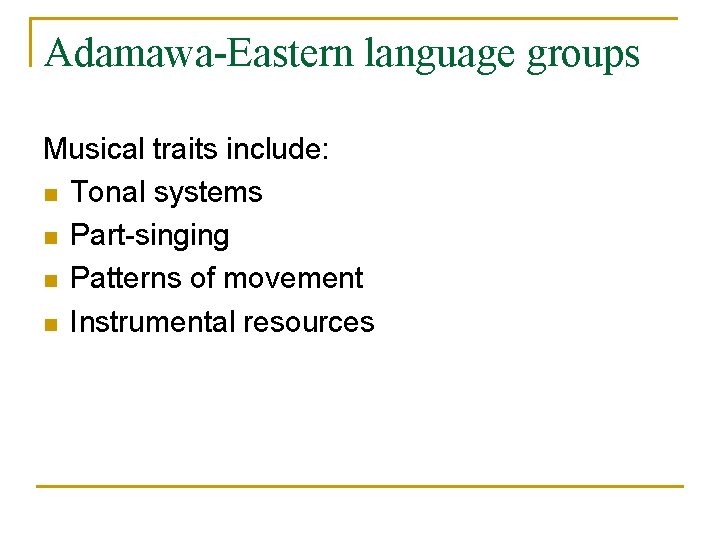 Adamawa-Eastern language groups Musical traits include: n Tonal systems n Part-singing n Patterns of