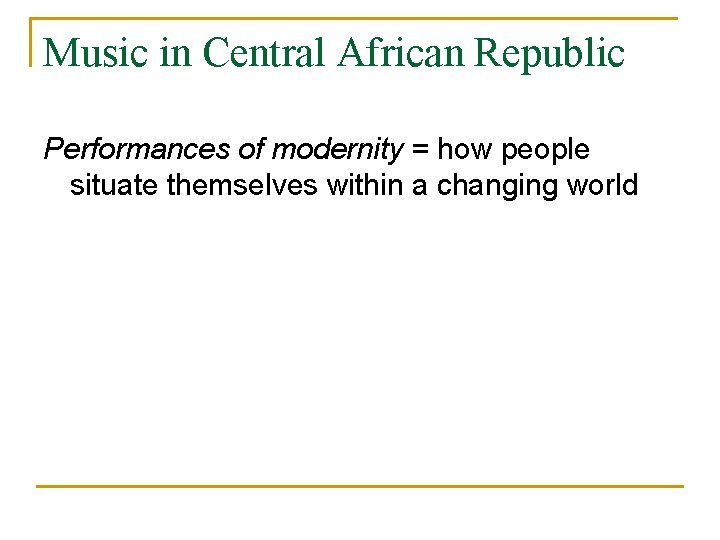 Music in Central African Republic Performances of modernity = how people situate themselves within