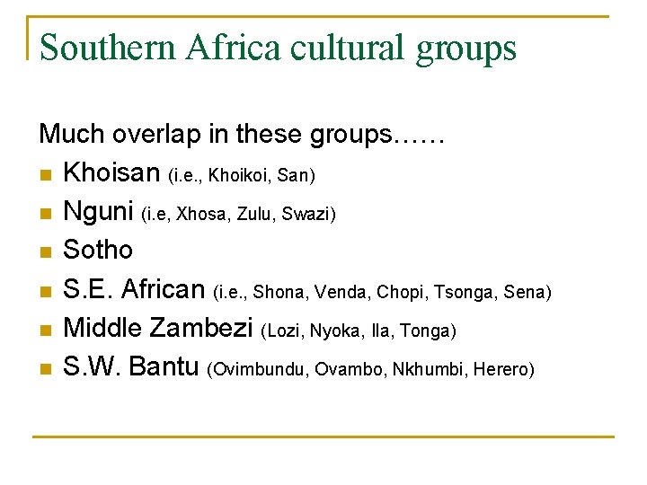 Southern Africa cultural groups Much overlap in these groups…… n Khoisan (i. e. ,