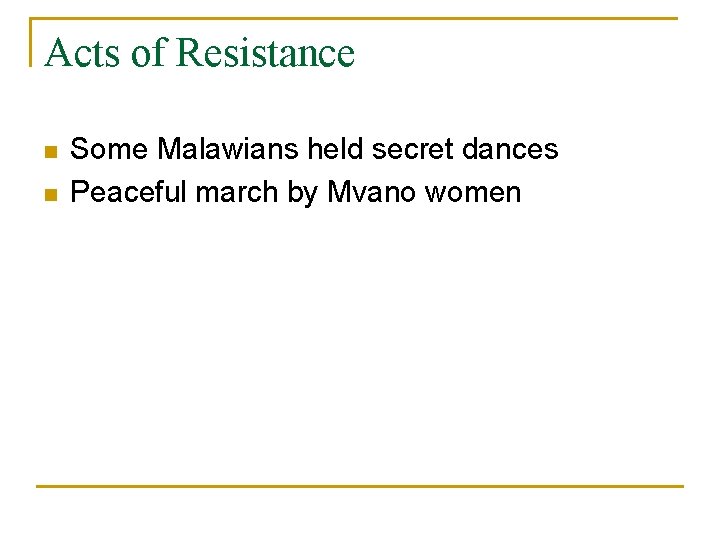 Acts of Resistance n n Some Malawians held secret dances Peaceful march by Mvano