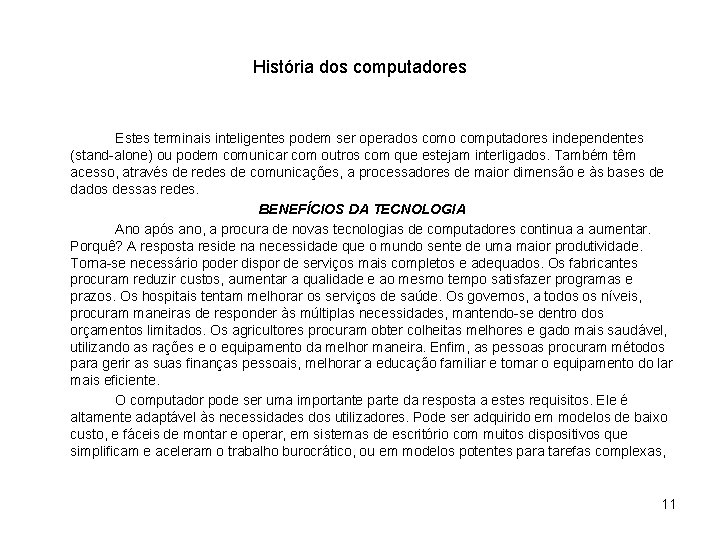 História dos computadores Estes terminais inteligentes podem ser operados como computadores independentes (stand-alone) ou