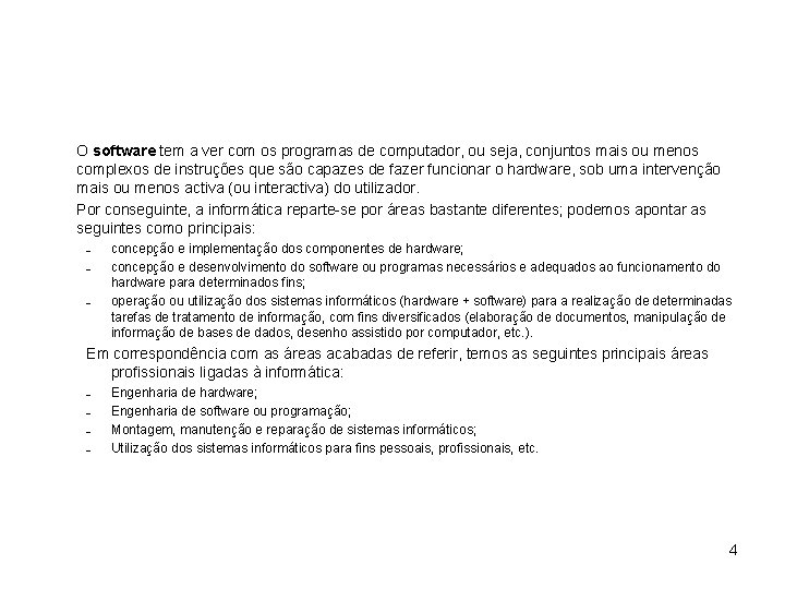 O software tem a ver com os programas de computador, ou seja, conjuntos mais