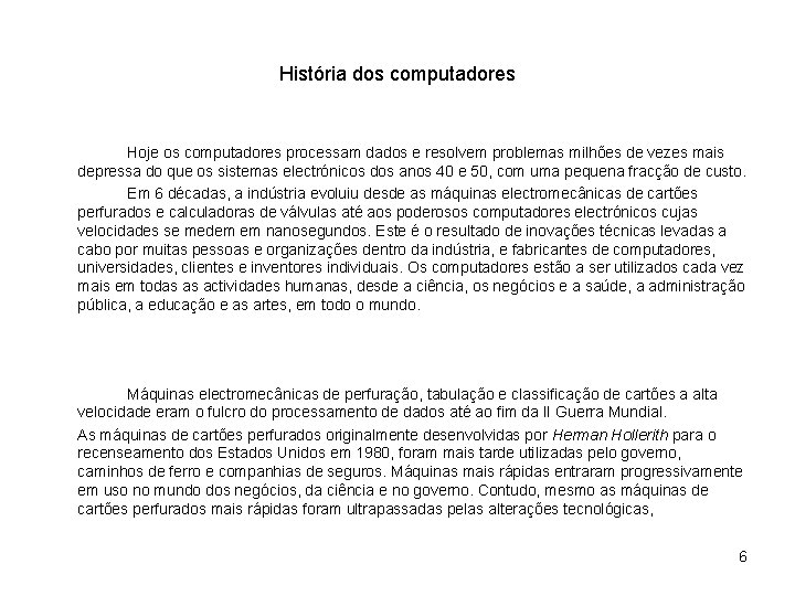 História dos computadores Hoje os computadores processam dados e resolvem problemas milhões de vezes